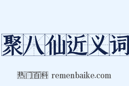 聚八仙近义词是什么意思的图片